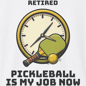 Retired Pickleball Is My Job Now Shirt - white