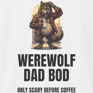 Werewolf Dad Bod Only Scary Before Coffee Shirt - white