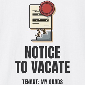 Notice to Vacate Tenant My Quads Leg Day Shirt - White