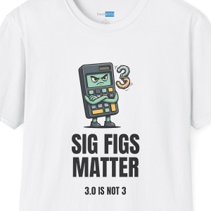 Sig Figs Matter Shirt - 3.0 Is Not 3 Science Chemistry Tee - White